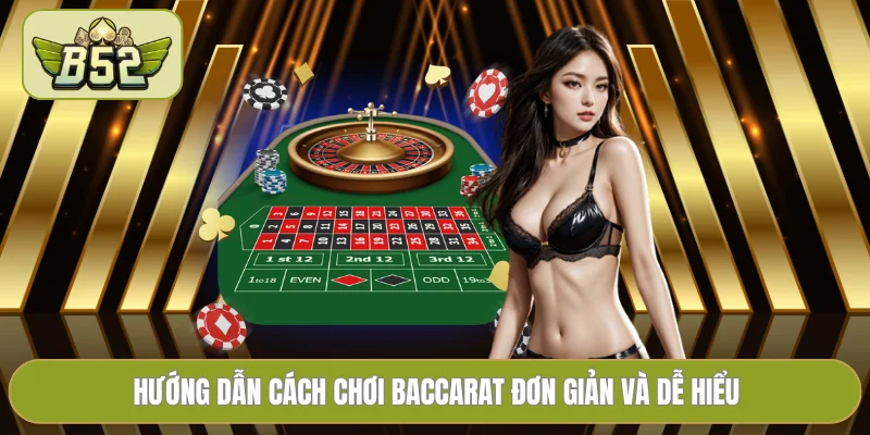 Hướng dẫn cách chơi Baccarat đơn giản và dễ hiểu