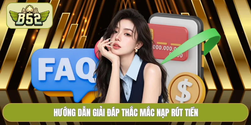 Hướng dẫn giải đáp thắc mắc nạp rút tiền