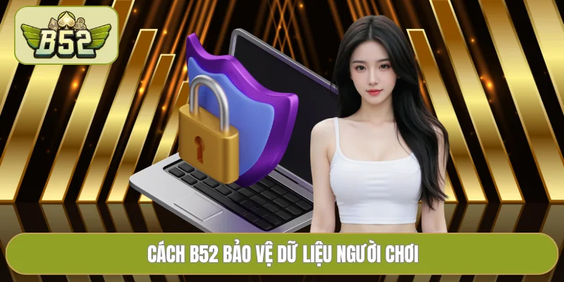 Cách B52 bảo vệ dữ liệu người chơi