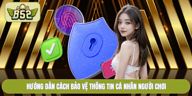 Hướng dẫn cách bảo vệ thông tin cá nhân người chơi
