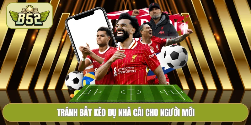 Tránh bẫy kèo dụ nhà cái cho người mới