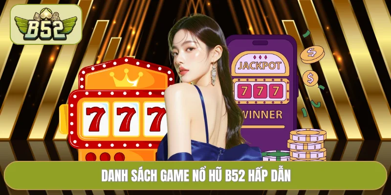 Danh sách game nổ hũ B52 hấp dẫn