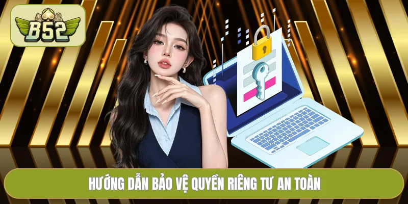 Hướng dẫn bảo vệ quyền riêng tư an toàn
