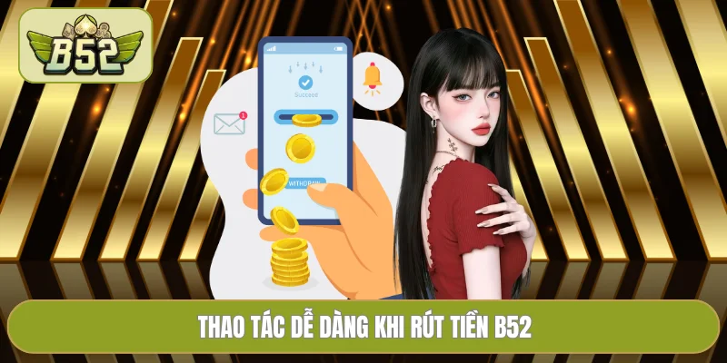 Thao tác dễ dàng khi rút tiền B52