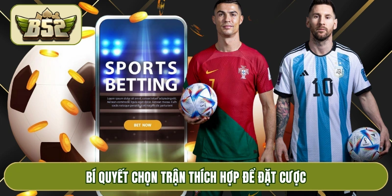 Bí quyết chọn trận thích hợp để đặt cược
