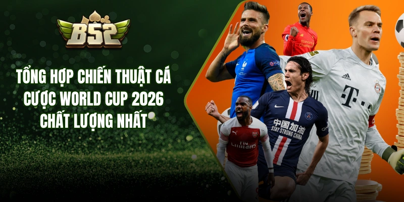 Tổng Hợp Chiến Thuật Cá Cược World Cup 2026 Chất Lượng Nhất