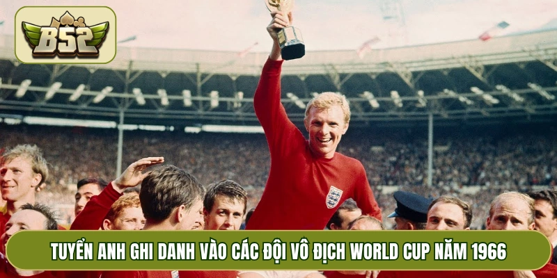 Tuyển Anh ghi danh vào các đội vô địch World Cup năm 1966