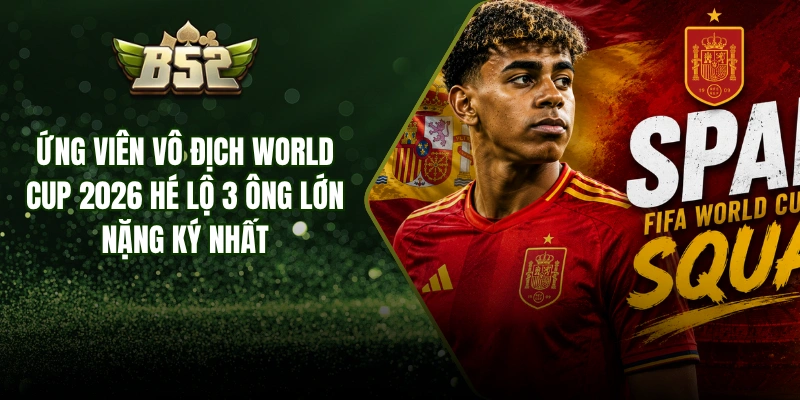 Ứng Viên Vô Địch World Cup 2026 Hé Lộ 3 Ông Lớn Nặng Ký Nhất